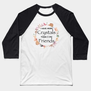 More Crystals than Friends Baseball T-Shirt